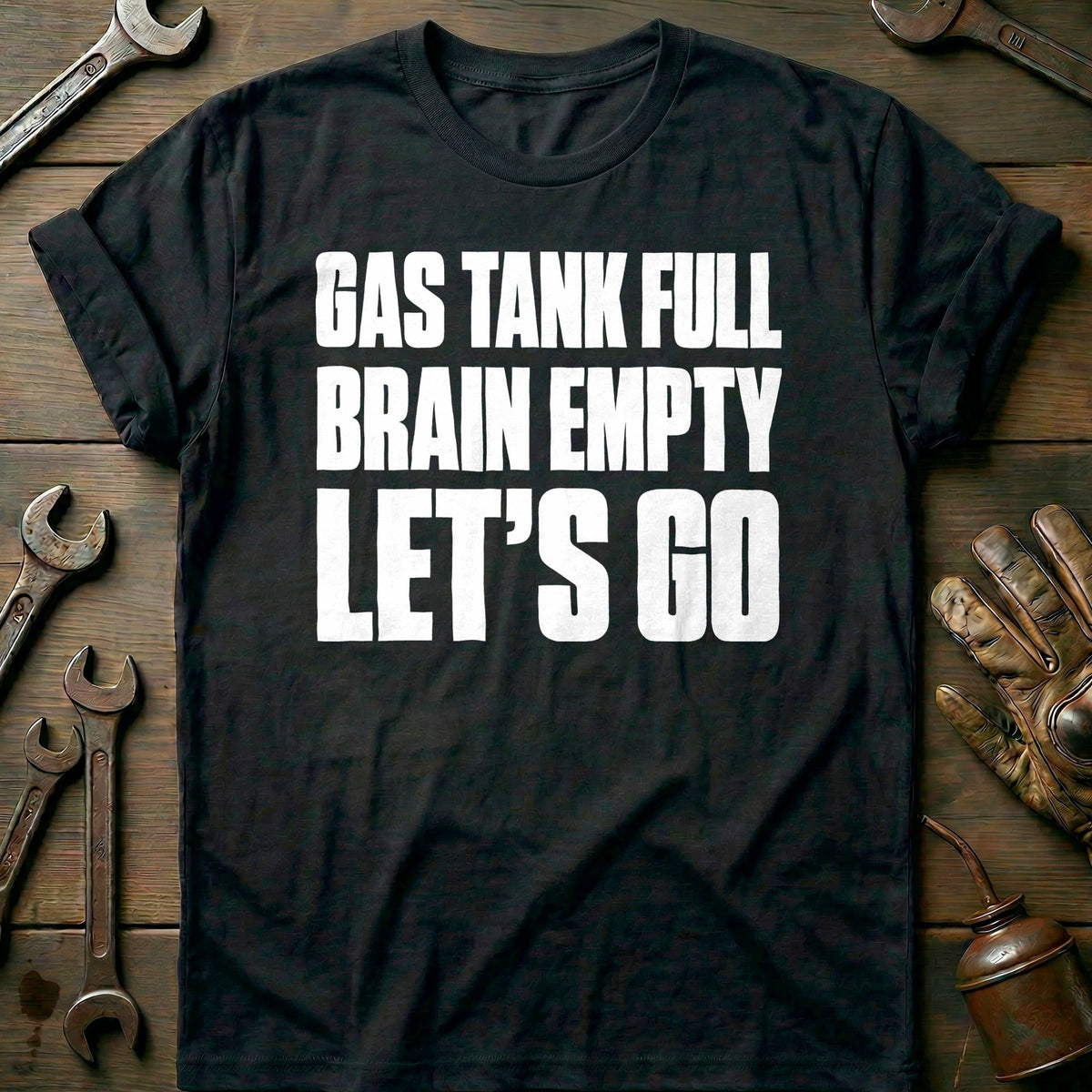 Gas Tank Full Brain Empty Let's Go 13 Motorcycle T-Shirt US Gift For Biker