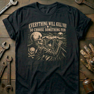 Everything Will Kill You So Choose Something Fun 21 Motorcycle T-Shirt AU Gift For Biker