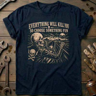 Everything Will Kill You So Choose Something Fun 21 Motorcycle T-Shirt AU Gift For Biker