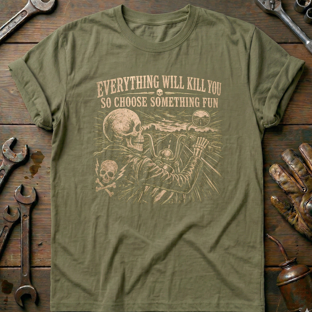 Everything Will Kill You So Choose Something Fun 21 Motorcycle T-Shirt AU Gift For Biker