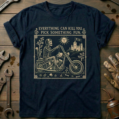 Everything Can Kill You Pick Something Fun 39 Motorcycle T-Shirt US Gift For Biker