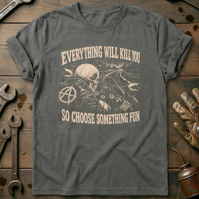 Everything Will Kill You So Choose Something Fun 22 Motorcycle T-Shirt US Gift For Biker