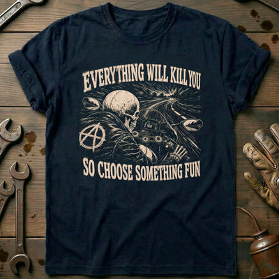 Everything Will Kill You So Choose Something Fun 22 Motorcycle T-Shirt US Gift For Biker