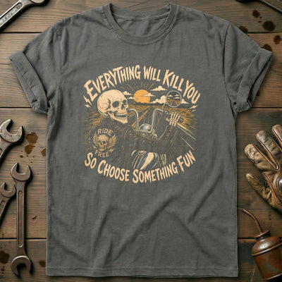Everything Will Kill You So Choose Something Fun 2 Motorcycle T-Shirt US Gift For Biker