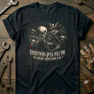 Everything Will Kill You So Choose Something Fun 13 Motorcycle T-Shirt AU Gift For Biker