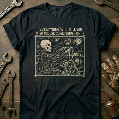 Everything Will Kill You So Choose Something Fun 8 Motorcycle T-Shirt AU Gift For Biker