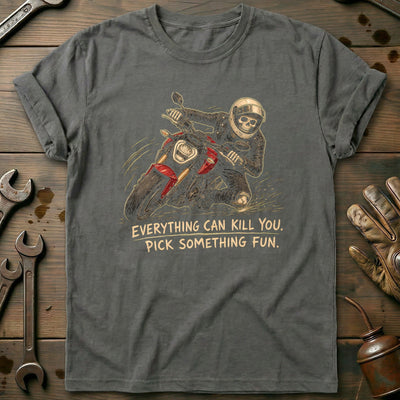 Everything Can Kill You Pick Something Fun 28 Motorcycle T-Shirt EU Gift For Biker