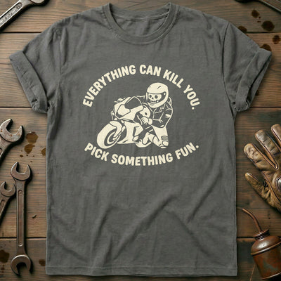Everything Can Kill You Pick Something Fun 4 Motorcycle T-Shirt EU Gift For Biker
