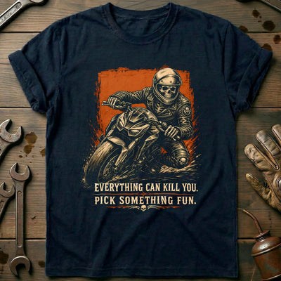 Everything Can Kill You Pick Something Fun 37 Motorcycle T-Shirt EU Gift For Biker