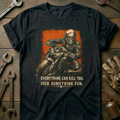 Everything Can Kill You Pick Something Fun 37 Motorcycle T-Shirt EU Gift For Biker