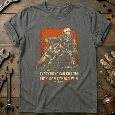 Everything Can Kill You Pick Something Fun 37 Motorcycle T-Shirt EU Gift For Biker