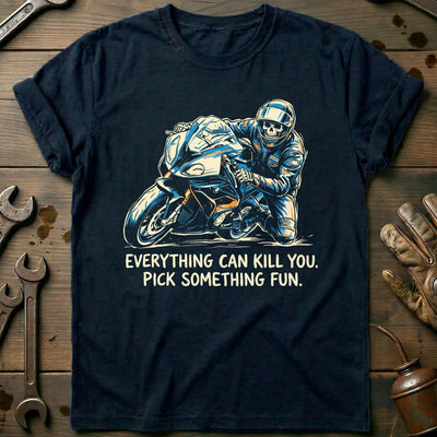 Everything Can Kill You Pick Something Fun 16 Motorcycle T-Shirt GC Gift For Biker