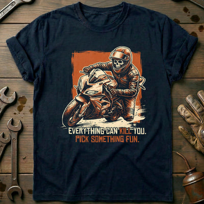 Everything Can Kill You Pick Something Fun 38 Motorcycle T-Shirt EU Gift For Biker