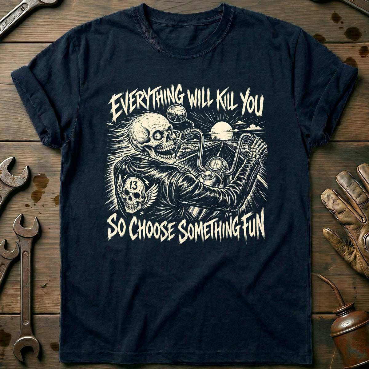 Everything Will Kill You So Choose Something Fun 19 Motorcycle T-Shirt EU Gift For Biker