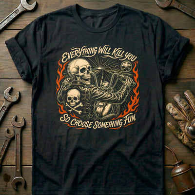 Everything Will Kill You So Choose Something Fun 23 Motorcycle T-Shirt EU Gift For Biker
