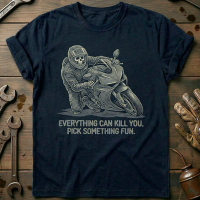 Everything Can Kill You Pick Something Fun 11 Motorcycle T-Shirt GC Gift For Biker
