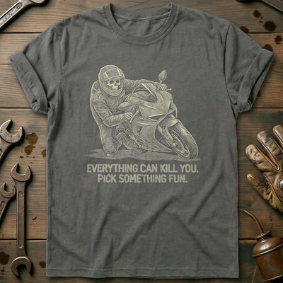 Everything Can Kill You Pick Something Fun 11 Motorcycle T-Shirt GC Gift For Biker