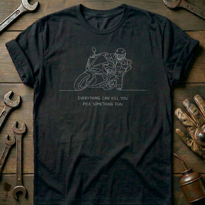 Everything Can Kill You Pick Something Fun 6 Motorcycle T-Shirt EU Gift For Biker