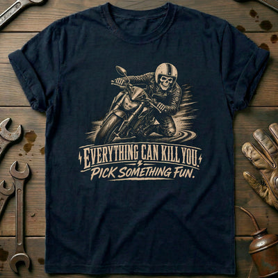 Everything Can Kill You Pick Something Fun 1 Motorcycle T-Shirt EU Gift For Biker