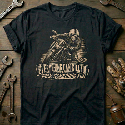 Everything Can Kill You Pick Something Fun 1 Motorcycle T-Shirt EU Gift For Biker