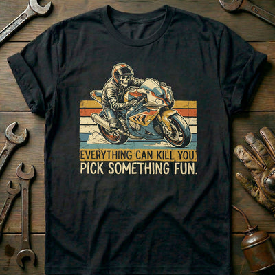 Everything Can Kill You Pick Something Fun 31 Motorcycle T-Shirt EU Gift For Biker