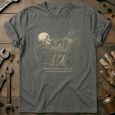 Everything Will Kill You So Choose Something Fun 16 Motorcycle T-Shirt EU Gift For Biker
