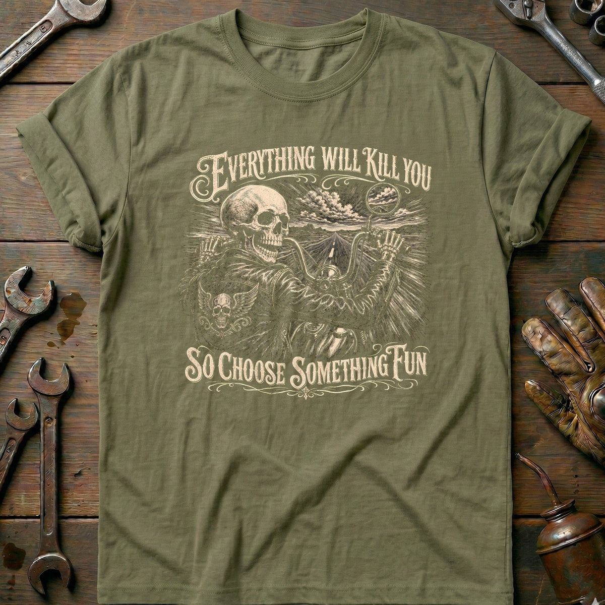 Everything Will Kill You So Choose Something Fun 5 Motorcycle T-Shirt EU Gift For Biker