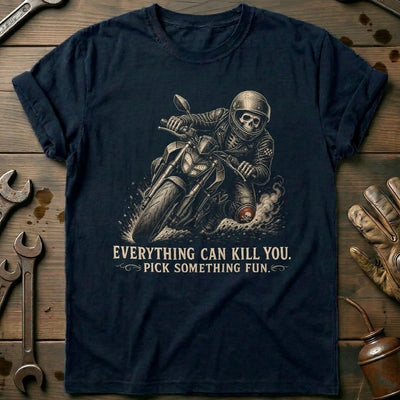 Everything Can Kill You Pick Something Fun 45 Motorcycle T-Shirt EU Gift For Biker