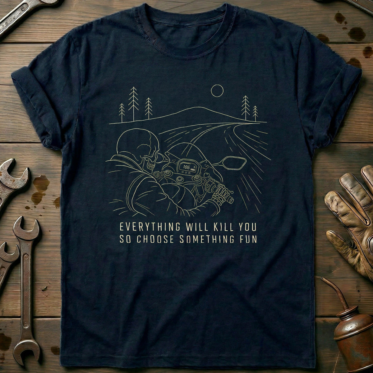 Everything Will Kill You So Choose Something Fun 17 Motorcycle T-Shirt EU Gift For Biker