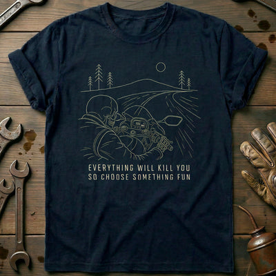 Everything Will Kill You So Choose Something Fun 17 Motorcycle T-Shirt EU Gift For Biker