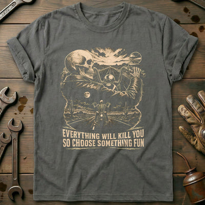 Everything Will Kill You So Choose Something Fun 9 Motorcycle T-Shirt EU Gift For Biker