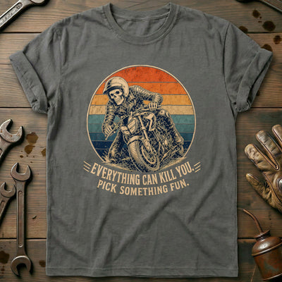 Everything Can Kill You Pick Something Fun 25 Motorcycle T-Shirt EU Gift For Biker