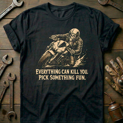 Everything Can Kill You Pick Something Fun 29 Motorcycle T-Shirt EU Gift For Biker