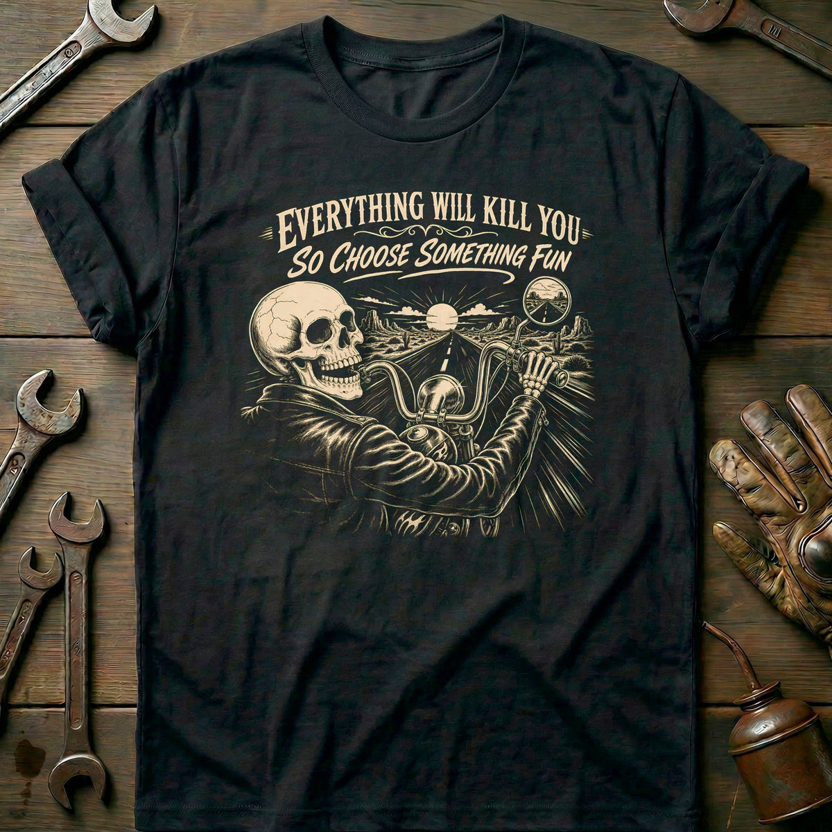 Everything Will Kill You So Choose Something Fun 14 Motorcycle T-Shirt EU Gift For Biker