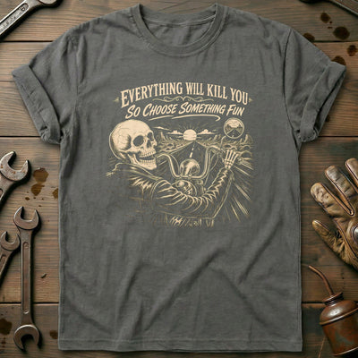 Everything Will Kill You So Choose Something Fun 14 Motorcycle T-Shirt EU Gift For Biker