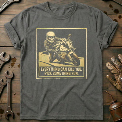 Everything Can Kill You Pick Something Fun 9 Motorcycle T-Shirt EU Gift For Biker