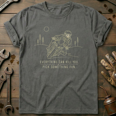 Everything Can Kill You Pick Something Fun 13 Motorcycle T-Shirt GC Gift For Biker