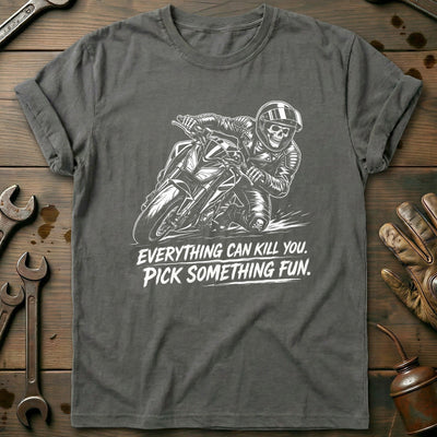 Everything Can Kill You Pick Something Fun 34 Motorcycle T-Shirt EU Gift For Biker