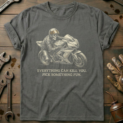 Everything Can Kill You Pick Something Fun 46 Motorcycle T-Shirt EU Gift For Biker