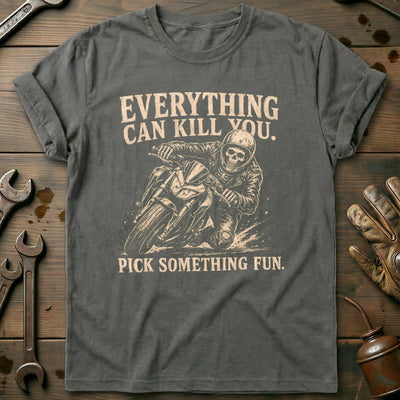 Everything Can Kill You Pick Something Fun 23 Motorcycle T-Shirt EU Gift For Biker
