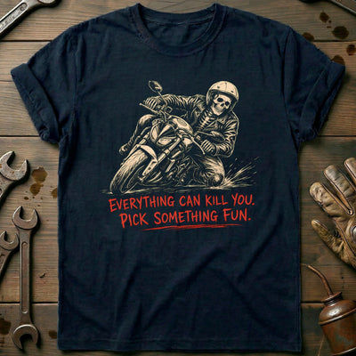 Everything Can Kill You Pick Something Fun 20 Motorcycle T-Shirt US Gift For Biker