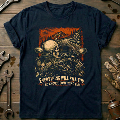 Everything Will Kill You So Choose Something Fun 7 Motorcycle T-Shirt Gift For Biker