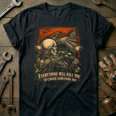 Everything Will Kill You So Choose Something Fun 7 Motorcycle T-Shirt Gift For Biker