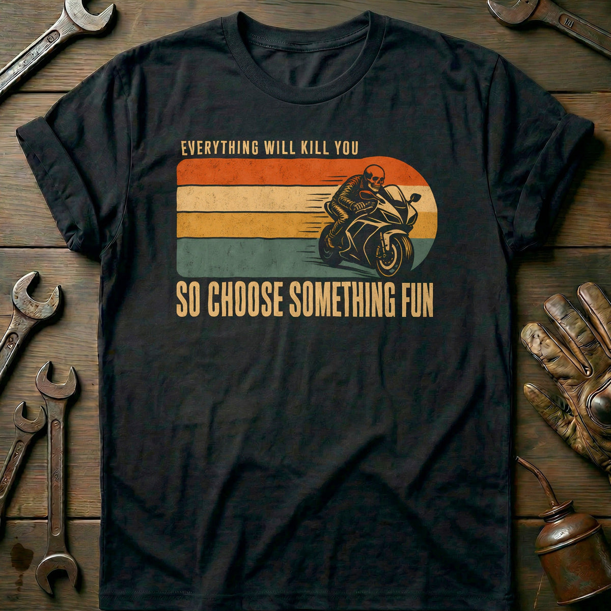 Everything Will Kill You So Choose Something Fun 4 Motorcycle T-Shirt AU Gift For Biker