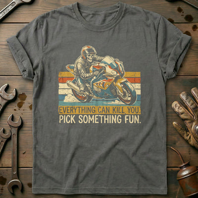 Everything Can Kill You Pick Something Fun 31 Motorcycle T-Shirt US Gift For Biker