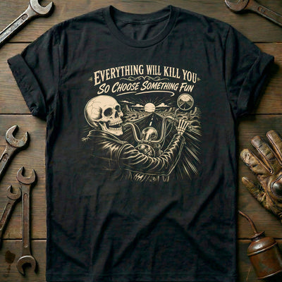 Everything Will Kill You So Choose Something Fun 14 Motorcycle T-Shirt AU Gift For Biker