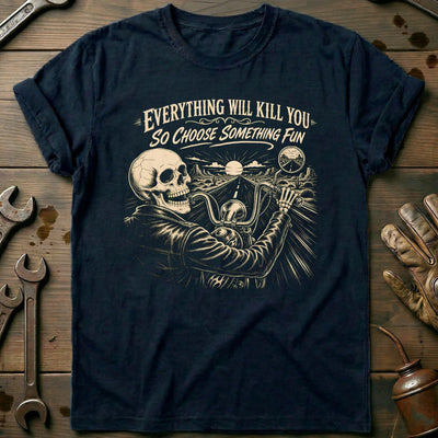 Everything Will Kill You So Choose Something Fun 14 Motorcycle T-Shirt AU Gift For Biker