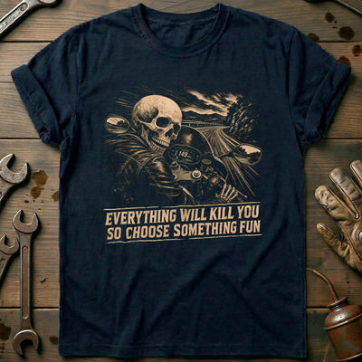 Everything Will Kill You So Choose Something Fun 10 Motorcycle T-Shirt AU Gift For Biker
