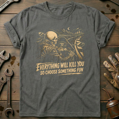 Everything Will Kill You So Choose Something Fun 3 Motorcycle T-Shirt US Gift For Biker