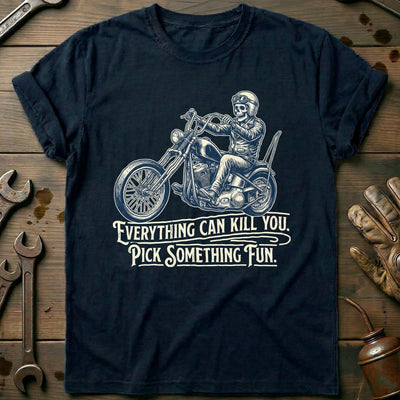 Everything Can Kill You Pick Something Fun 32 Motorcycle T-Shirt AU Gift For Biker